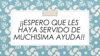 ¡¡ESPERO QUE LES
HAYA SERVIDO DE
MUCHISIMA AYUDA!!
 
