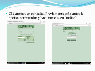  Cliclaremos en consulta. Previamente señalamos la
opción permutados y hacemos clik en “índice”.
 
