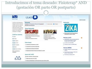 Introducimos el tema deseado: Fisioterap* AND
(gestación OR parto OR postparto)
 