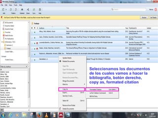 Seleccionamos los documentos
de los cuales vamos a hacer la
bibliografía, botón derecho,
copy as, formated citation
 