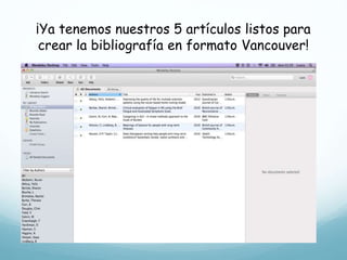 ¡Ya tenemos nuestros 5 artículos listos para
crear la bibliografía en formato Vancouver!
 