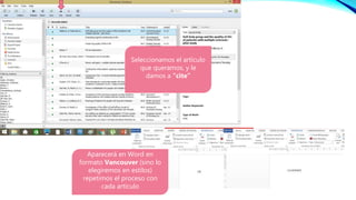 Seleccionamos el artículo
que queramos, y le
damos a “cite”
Aparecerá en Word en
formato Vancouver (sino lo
elegiremos en estilos)
repetimos el proceso con
cada artículo
 