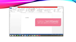 Le damos a “insert bibliography”
para que aparezca la bibliografía”
 