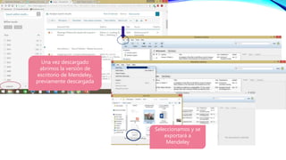 Una vez descargado
abrimos la versión de
escritorio de Mendeley,
previamente descargada
Seleccionamos y se
exportará a
Mendeley
 