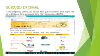 BÚSQUEDA EN CINAHL
1. Nos dirigimos a CINAHL, una base de datos que encontramos en la página web
de la biblioteca de la universidad de Sevilla y pinchamos en CINAHL
 