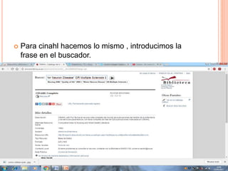  Para cinahl hacemos lo mismo , introducimos la
frase en el buscador.
 