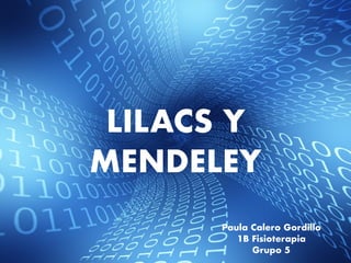 LILACS Y
MENDELEY
Paula Calero Gordillo
1B Fisioterapia
Grupo 5
 