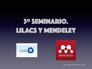 3º SEMINARIO.
LILACS Y MENDELEY
Laura Fernández. 1ºB Fisioterapia US. Grupo 6
 