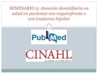 SEMINARIO 3: Atención domiciliaria en
salud en pacientes con esquizofrenia o
con trastorno bipolar
 