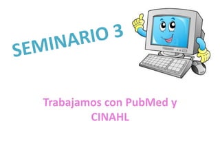 Trabajamos con PubMed y
CINAHL
 