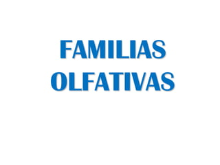 FAMILIAS
OLFATIVAS
 