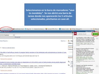 Seleccionamos en la barra de marcadores “save
to mendeley”. Se nos abrirá una barra de
tareas donde nos aparecerán los 5 artículos
seleccionados, pinchamos en save all.
 