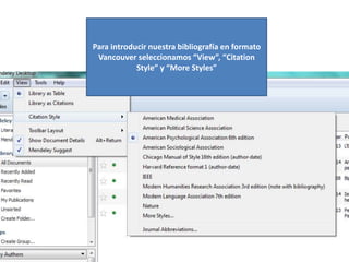 Para introducir nuestra bibliografía en formato
Vancouver seleccionamos “View”, “Citation
Style” y “More Styles”
 