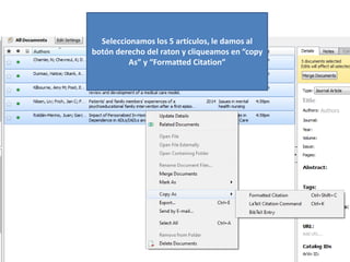 Seleccionamos los 5 artículos, le damos al
botón derecho del raton y cliqueamos en “copy
As” y “Formatted Citation”
 