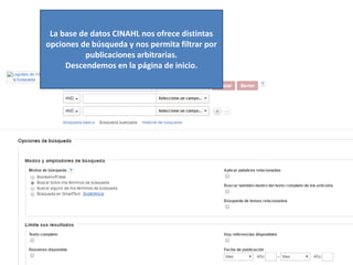 La base de datos CINAHL nos ofrece distintas
opciones de búsqueda y nos permita filtrar por
publicaciones arbitrarias.
Descendemos en la página de inicio.
 