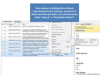 Para obtener la bibliografía en Word,
seleccionamos los 5 artículos, pulsamos el
botón derecho del ratón y nos posicionamos
sobre “copy as” y “formatted citation”.
 