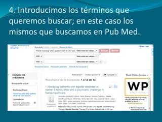 4. Introducimos los términos que
queremos buscar; en este caso los
mismos que buscamos en Pub Med.
 