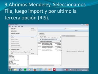 9.Abrimos Mendeley. Seleccionamos
File, luego import y por ultimo la
tercera opción (RIS).
 
