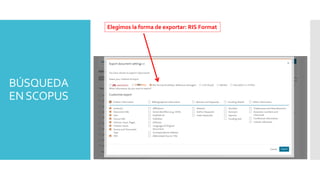 BÚSQUEDA
ENSCOPUS
Elegimos la forma de exportar: RIS Format
 