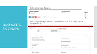 BÚSQUEDA
ENCINAHL
 Seleccionamos: Recurso
 Nos obligará a registrarnos con nuestro UVUS.Tras registrarnos
accedemos a:
 