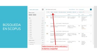 BÚSQUEDA
ENSCOPUS
Seleccionamos varios artículos y
le damos a exportar
 