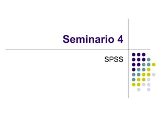 Seminario 4
       SPSS
 