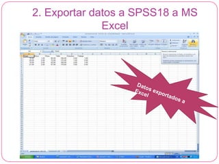 2. Exportar datos a SPSS18 a MS
              Excel
 