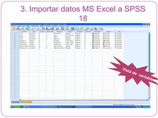 3. Importar datos MS Excel a SPSS
                 18
 