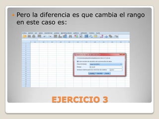    Pero la diferencia es que cambia el rango
    en este caso es:




               EJERCICIO 3
 