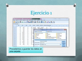 Ejercicio 1




Procedemos a guardar los datos en
una carpeta
 