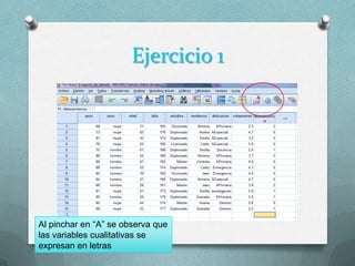 Ejercicio 1




Al pinchar en “A” se observa que
las variables cualitativas se
expresan en letras
 