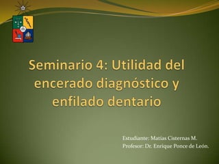 Estudiante: Matías Cisternas M.
Profesor: Dr. Enrique Ponce de León.
 