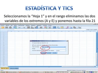 Seleccionamos la “Hoja 1” y en el rango eliminamos las dos
variables de los extremos (A y E) y ponemos hasta la fila 21
 