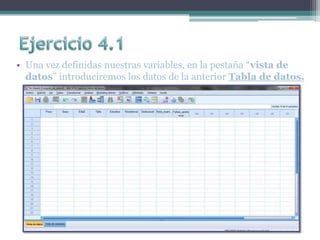 • Una vez definidas nuestras variables, en la pestaña “vista de
datos” introduciremos los datos de la anterior Tabla de datos.
 