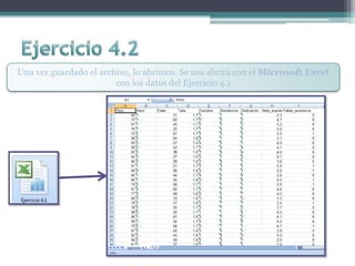 Una vez guardado el archivo, lo abrimos. Se nos abrirá con el Microsoft Excel
con los datos del Ejercicio 4.1
 
