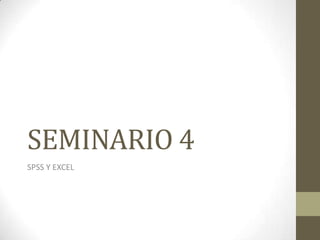 SEMINARIO 4
SPSS Y EXCEL
 