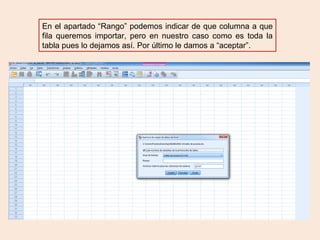 En el apartado “Rango” podemos indicar de que columna a que
fila queremos importar, pero en nuestro caso como es toda la
tabla pues lo dejamos así. Por último le damos a “aceptar”.
 