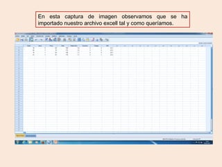 En esta captura de imagen observamos que se ha
importado nuestro archivo excell tal y como queríamos.
 