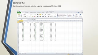EJERCICIO 4.2
Con los datos del ejercicio anterior, exportar esos datos a MS Excel 2003
 