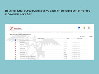 En primer lugar buscamos el archivo excel en consigna con el nombre
de “ejercicio semi 4.3”
 