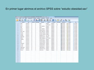En primer lugar abrimos el archivo SPSS sobre “estudio obesidad.sav”
 