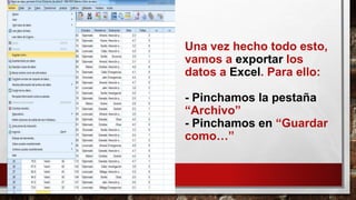 Una vez hecho todo esto,
vamos a exportar los
datos a Excel. Para ello:
- Pinchamos la pestaña
“Archivo”
- Pinchamos en “Guardar
como…”
 