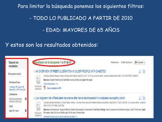 Para limitar la búsqueda ponemos los siguientes filtros:
- TODO LO PUBLICADO A PARTIR DE 2010
- EDAD: MAYORES DE 65 AÑOS
Y estos son los resultados obtenidos:
 
