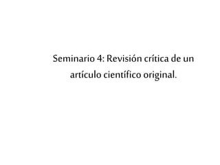 Seminario4: Revisióncríticadeun
artículocientíficooriginal.
 