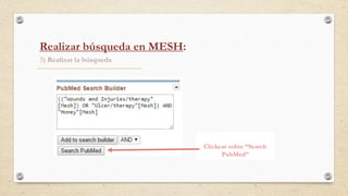 3) Realizar la búsqueda
Clickear sobre “Search
PubMed”
Realizar búsqueda en MESH:
 