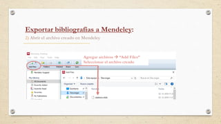2) Abrir el archivo creado en Mendeley
Exportar bibliografías a Mendeley:
Agregar archivos  “Add Files”
Seleccionar el archivo creado
 