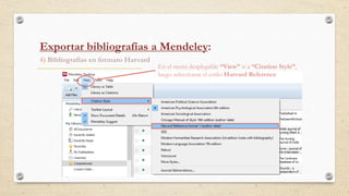 4) Bibliografías en formato Harvard
Exportar bibliografías a Mendeley:
En el menú desplegable “View” ir a “Citation Style”,
luego seleccionar el estilo Harvard Reference
 