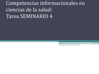 Competencias informacionales en
ciencias de la salud:
Tarea SEMINARIO 4
 