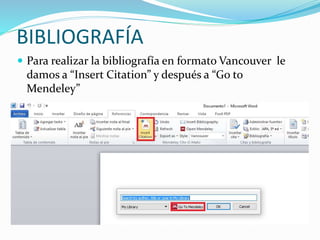 BIBLIOGRAFÍA
Para realizar la bibliografía en formato Vancouver le
damos a “Insert Citation” y después a “Go to
Mendeley”