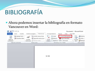BIBLIOGRAFÍA
Ahora podemos insertar la bibliografía en formato
Vancouver en Word:
